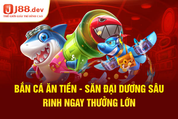 Bắn Cá Ăn Tiền - Săn Đại Dương Sâu, Rinh Ngay Thưởng Lớn