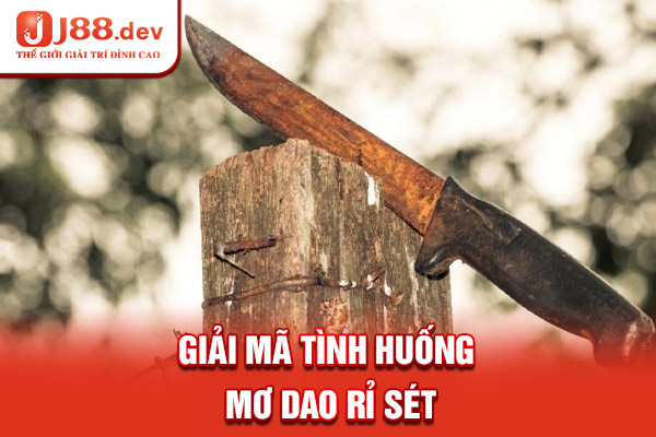 Giải mã tình huống mơ dao rỉ sét