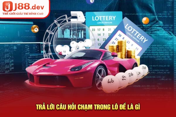 Trả lời câu hỏi chạm trong lô đề là gì