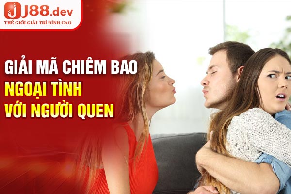 Giải mã chiêm bao ngoại tình với người quen