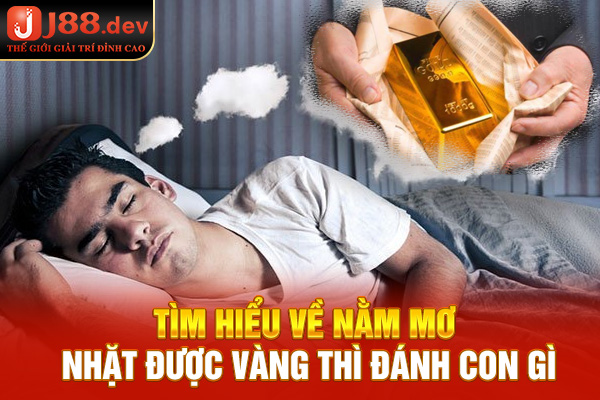 Tìm hiểu về nằm mơ nhặt được vàng thì đánh con gì