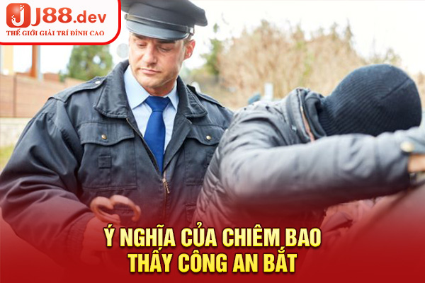 Ý nghĩa của chiêm bao thấy công an bắt